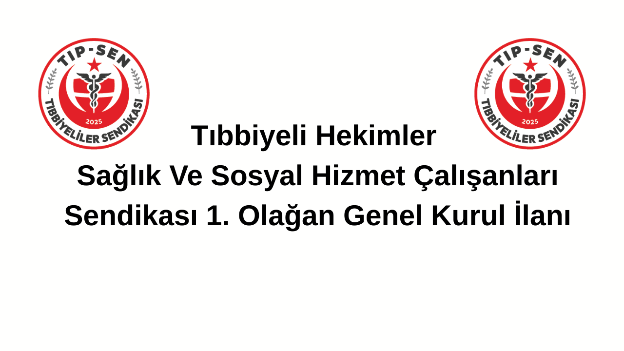 Tıbbiyeli Hekimler Sağlık Ve Sosyal Hizmet Çalışanları Sendikası 1. Olağan Genel Kurul İlanı